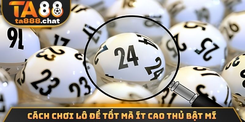 Cách chơi lô đề tốt mà ít cao thủ bật mí