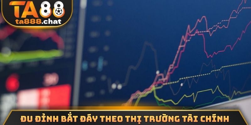Đu đỉnh bắt đáy theo thị trường tài chính