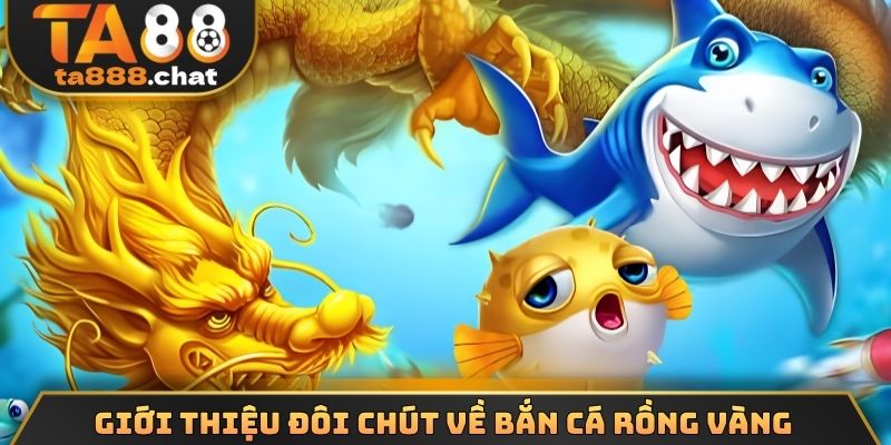 Giới thiệu đôi chút về bắn cá rồng vàng 