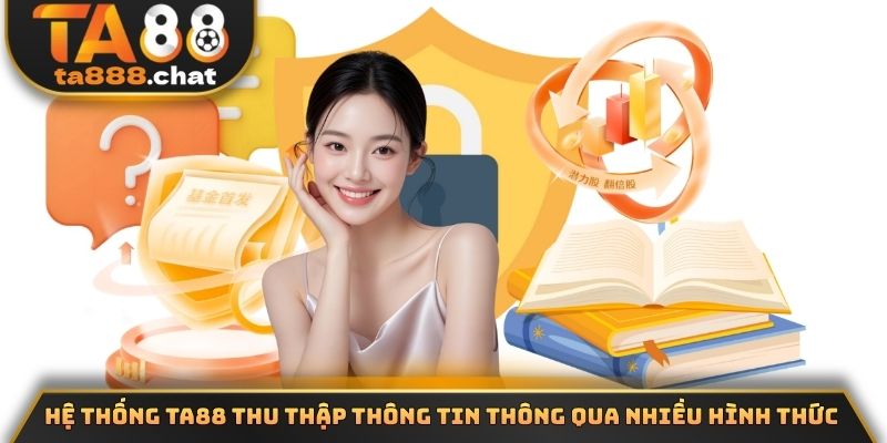 Hệ thống TA88 thu thập thông tin thông qua nhiều hình thức