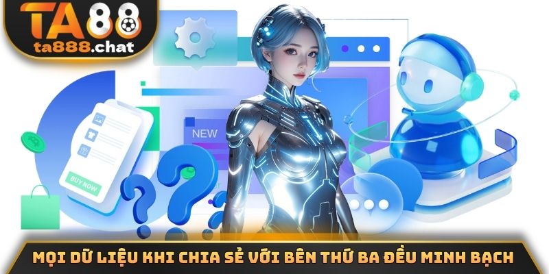 Mọi dữ liệu khi chia sẻ với bên thứ ba đều minh bạch