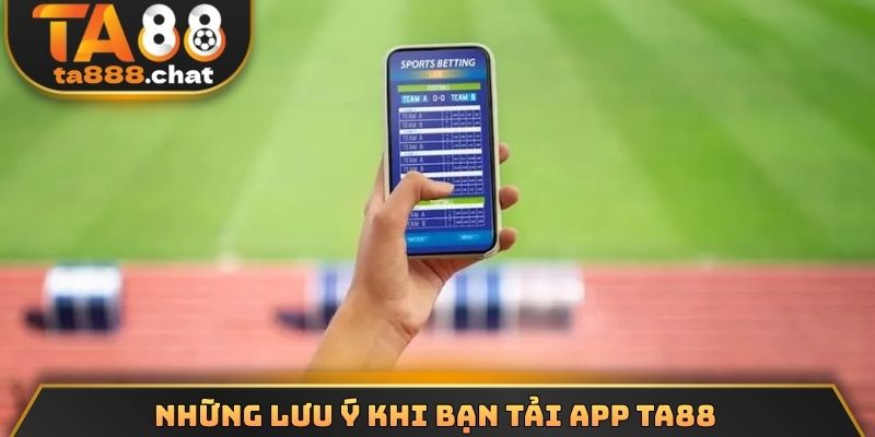 Những lưu ý khi bạn tải app TA88