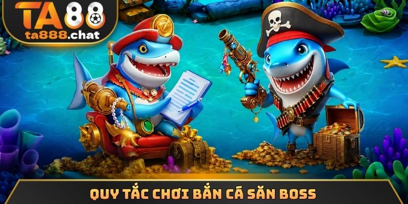 Quy tắc chơi bắn cá săn boss