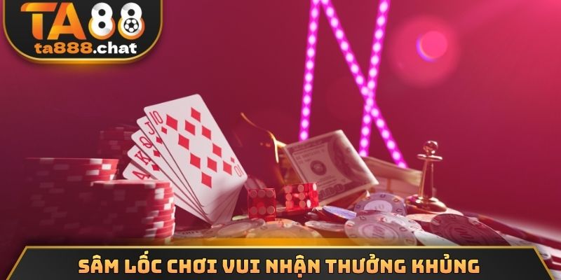 Sâm lốc chơi vui nhận thưởng khủng