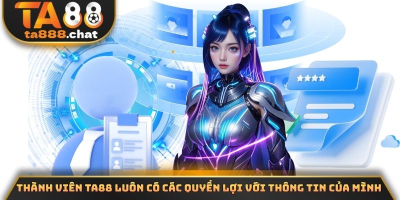 Thành viên TA88 luôn có các quyền lợi với thông tin của mình