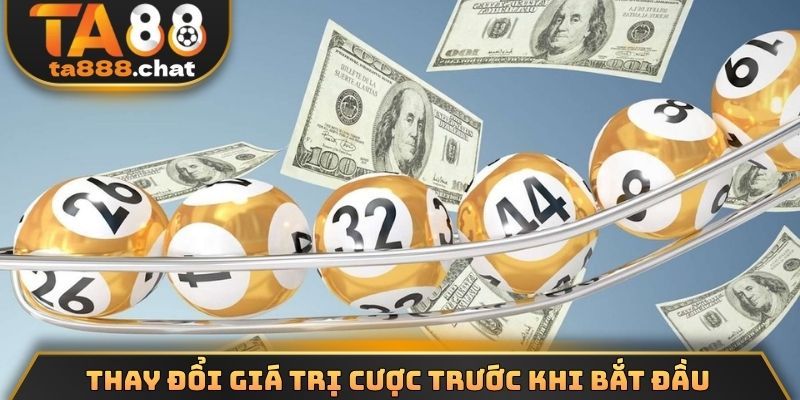 Thay đổi giá trị cược trước khi bắt đầu