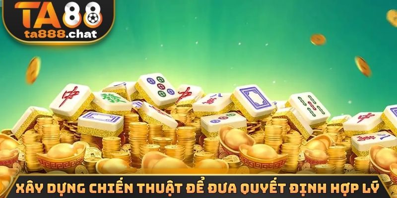 Xây dựng chiến thuật để đưa quyết định hợp lý